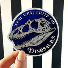 Load image into Gallery viewer, We're What Killed The Dinosaurs Glossy Sticker